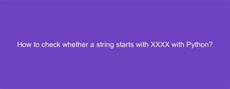 ,xxxx|Checking whether a string starts with XXXX